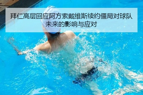 拜仁高层回应阿方索戴维斯续约僵局对球队未来的影响与应对